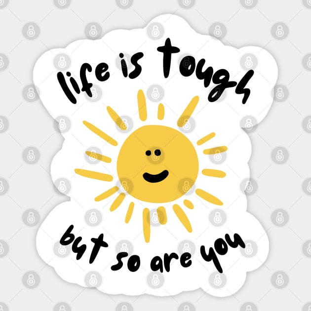 Life is tough but so are you Sticker by JustSomeThings